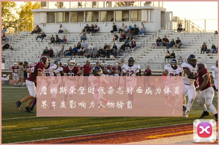 詹姆斯荣登时代杂志封面成为体育界年度影响力人物榜首